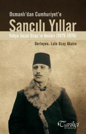 Osmanlı'dan Cumhuriyet'e Sancılı Yıllar - Yahya Sezai Uzay'ın Anıları